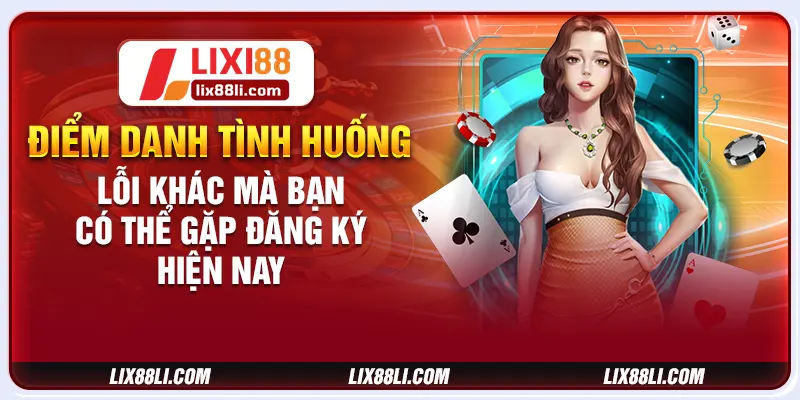 Điểm danh tình huống lỗi khác mà bạn có thể gặp đăng ký hiện nay Điểm danh tình huống lỗi khác mà bạn có thể gặp đăng ký hiện nay